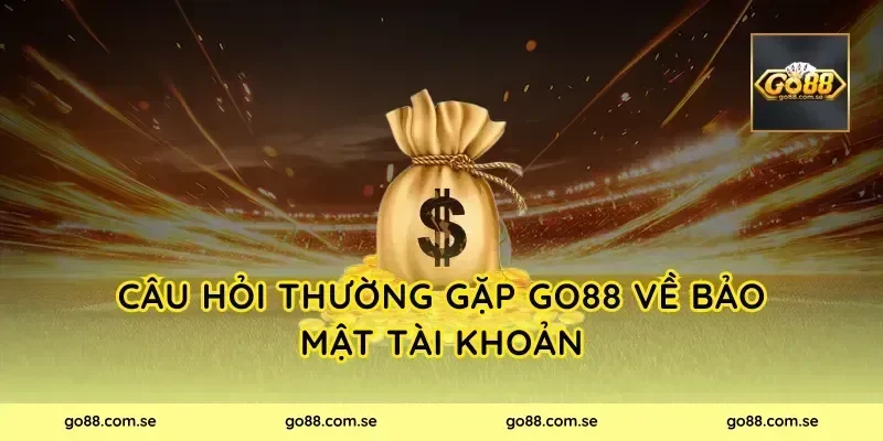 Câu hỏi thường gặp Go88 về bảo mật tài khoản