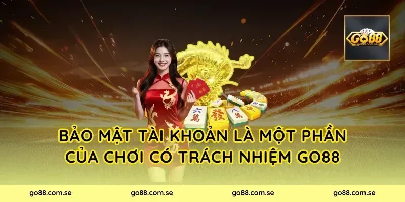 Bảo mật tài khoản là một phần của chơi có trách nhiệm Go88