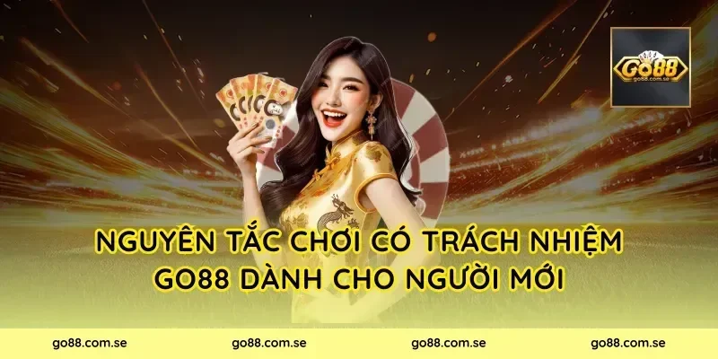 Nguyên tắc chơi có trách nhiệm Go88 dành cho người mới