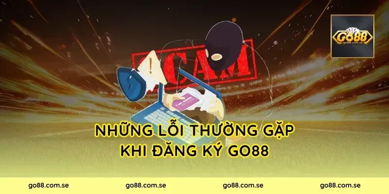 Những lỗi thường gặp khi đăng ký Go88
