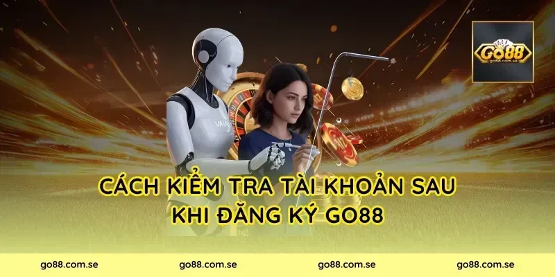 Cách kiểm tra tài khoản sau khi đăng ký Go88