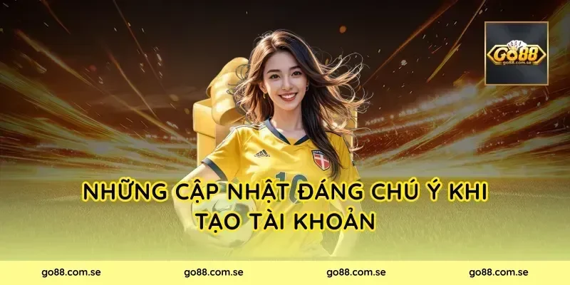 Những cập nhật đáng chú ý khi tạo tài khoản