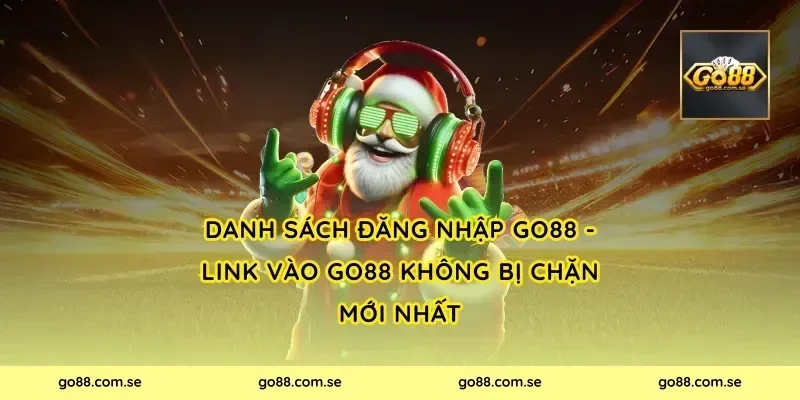 Danh sách Đăng Nhập Go88 - Link Vào Go88 Không Bị Chặn mới nhất