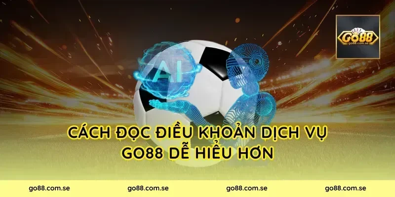 Cách đọc điều khoản dịch vụ Go88 dễ hiểu hơn