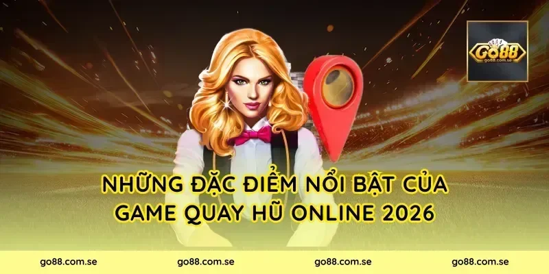 Những đặc điểm nổi bật của game quay hũ online 2026