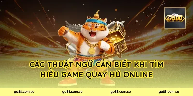 Các thuật ngữ cần biết khi tìm hiểu game quay hũ online