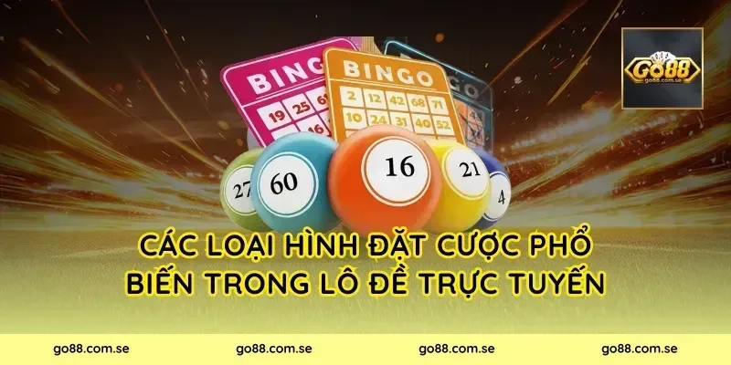 Các Loại Hình Đặt Cược Phổ Biến Trong Lô Đề Trực Tuyến