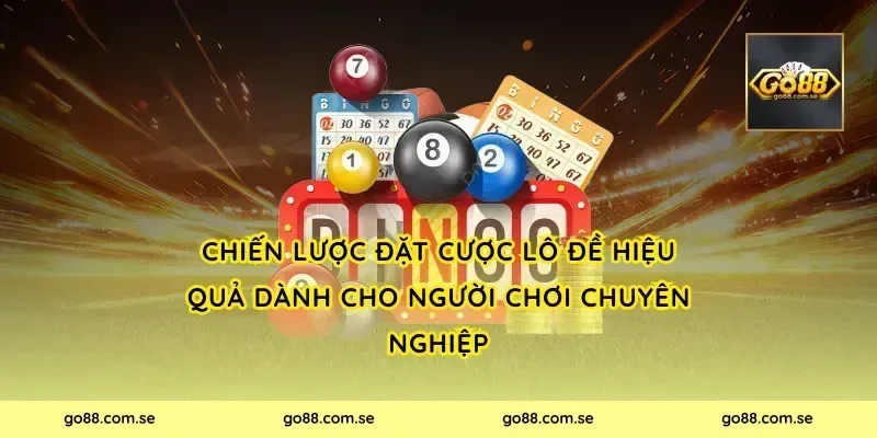 Chiến Lược Đặt Cược Lô Đề Hiệu Quả Dành Cho Người Chơi Chuyên Nghiệp