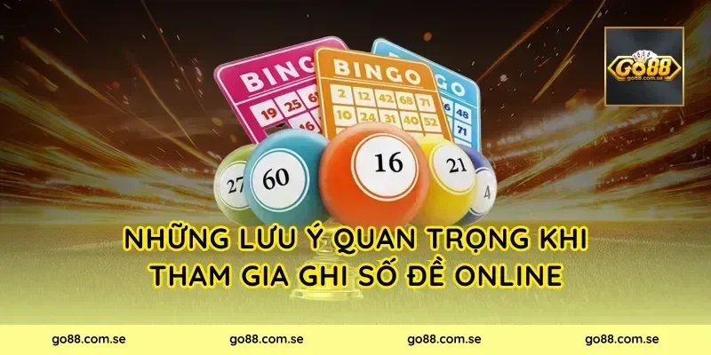 Những Lưu Ý Quan Trọng Khi Tham Gia Ghi Số Đề Online