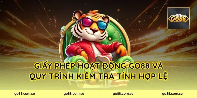 Giấy phép hoạt động Go88 và quy trình kiểm tra tính hợp lệ