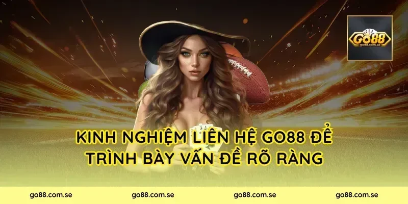Kinh nghiệm liên hệ Go88 để trình bày vấn đề rõ ràng