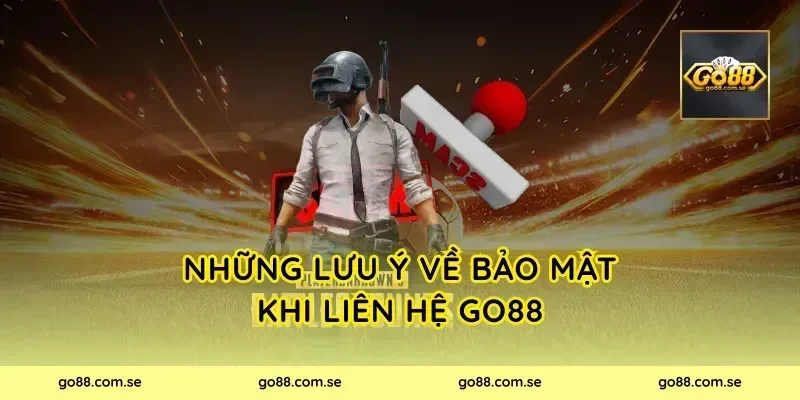 Những lưu ý về bảo mật khi liên hệ Go88