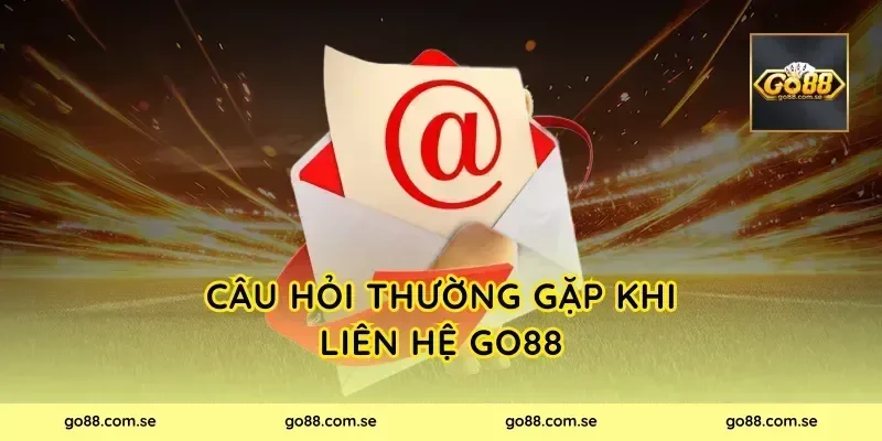 Câu hỏi thường gặp khi liên hệ Go88