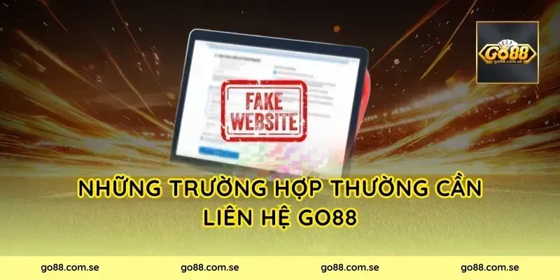 Những trường hợp thường cần liên hệ Go88