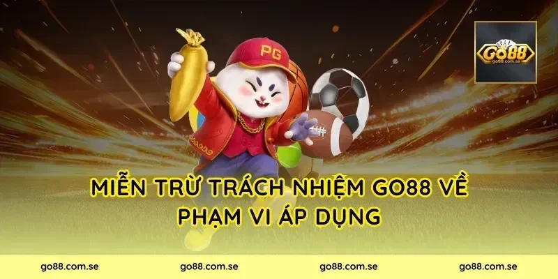 Miễn Trừ Trách Nhiệm Go88 về phạm vi áp dụng