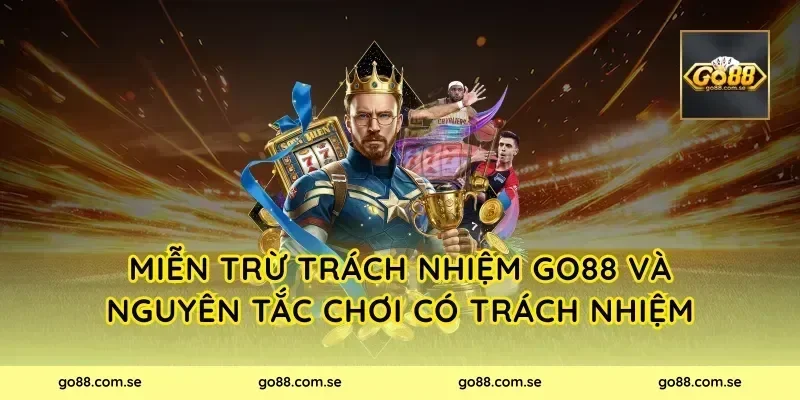 Miễn Trừ Trách Nhiệm Go88 và nguyên tắc chơi có trách nhiệm