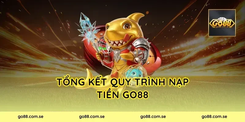 Tổng kết quy trình nạp tiền Go88