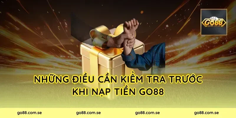 Những điều cần kiểm tra trước khi nạp tiền Go88
