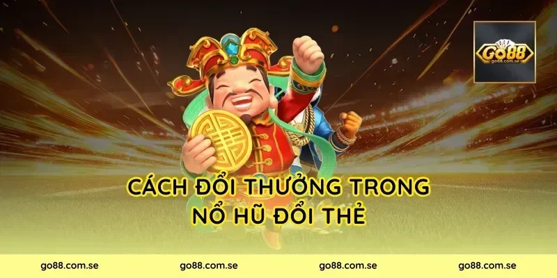 Cách đổi thưởng trong Nổ Hũ Đổi Thẻ