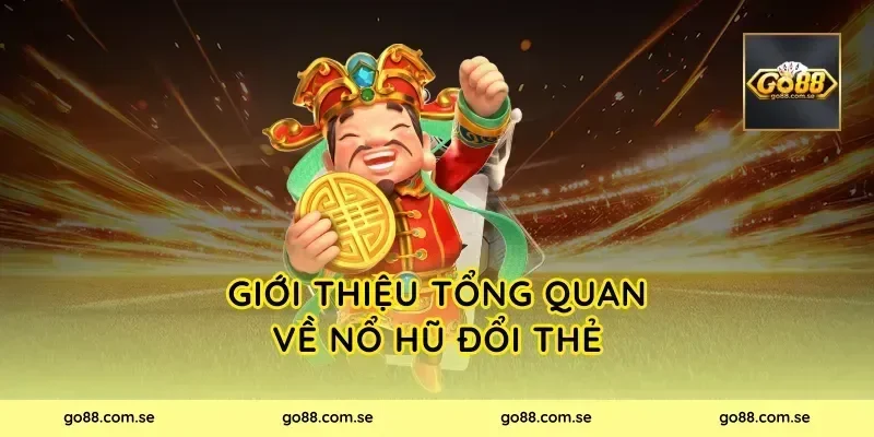 Giới thiệu tổng quan về Nổ Hũ Đổi Thẻ