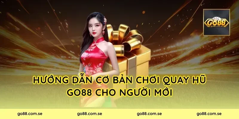 Hướng dẫn cơ bản chơi Quay Hũ Go88 cho người mới