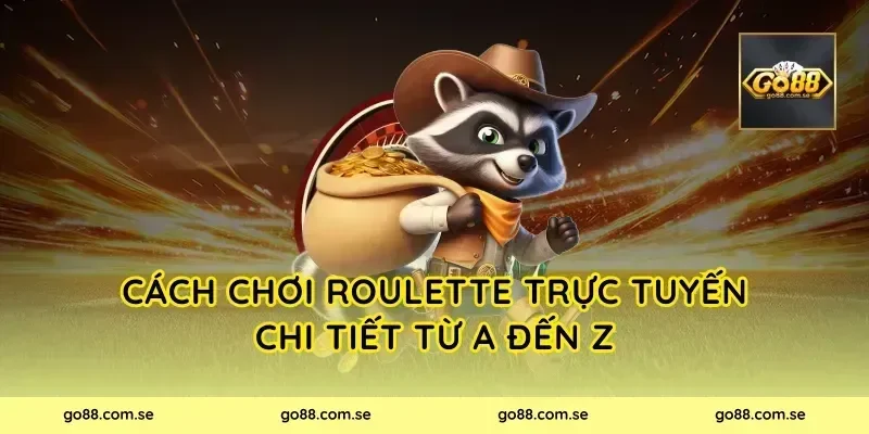Cách chơi roulette trực tuyến chi tiết từ A đến Z