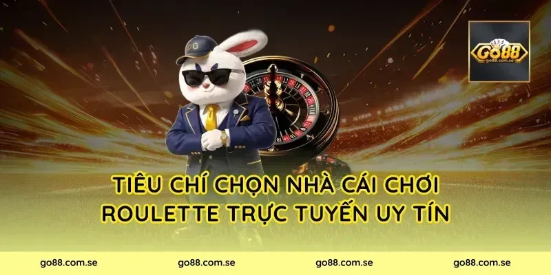 Tiêu chí chọn nhà cái chơi roulette trực tuyến uy tín