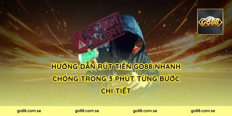 Hướng Dẫn Rút Tiền Go88 Nhanh Chóng Trong 3 Phút Từng Bước Chi Tiết