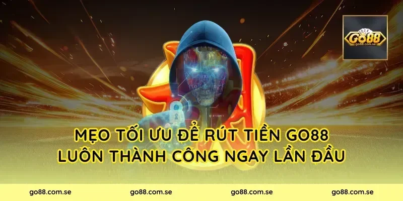 Mẹo Tối Ưu Để Rút Tiền Go88 Luôn Thành Công Ngay Lần Đầu