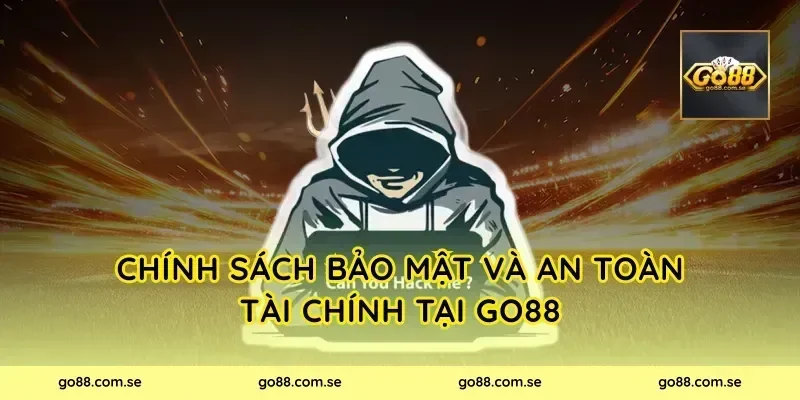 Chính Sách Bảo Mật Và An Toàn Tài Chính Tại Go88