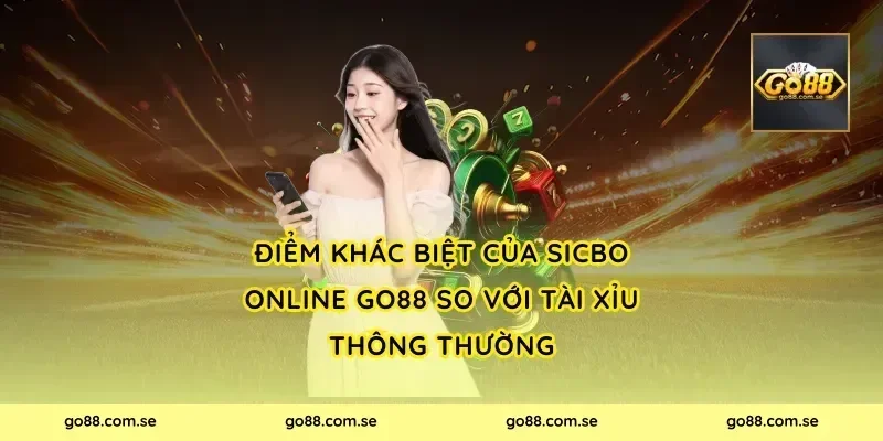 Điểm khác biệt của Sicbo Online Go88 so với Tài Xỉu thông thường
