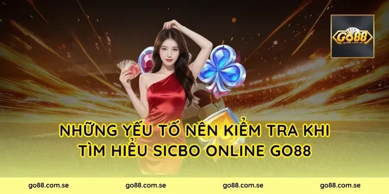 Những yếu tố nên kiểm tra khi tìm hiểu Sicbo Online Go88