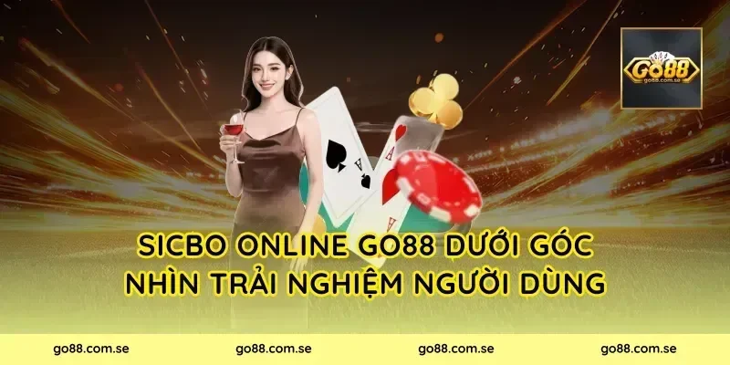 Sicbo Online Go88 dưới góc nhìn trải nghiệm người dùng