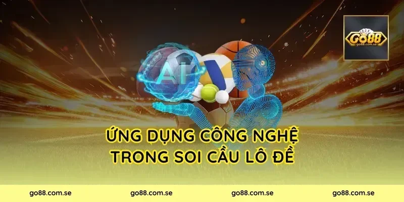 Ứng dụng công nghệ trong Soi Cầu Lô Đề