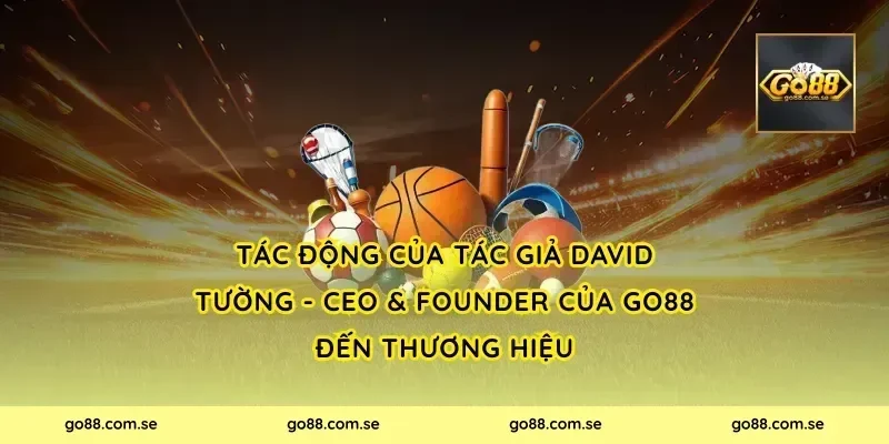 Tác động của Tác Giả David Tường - CEO & Founder Của Go88 đến thương hiệu