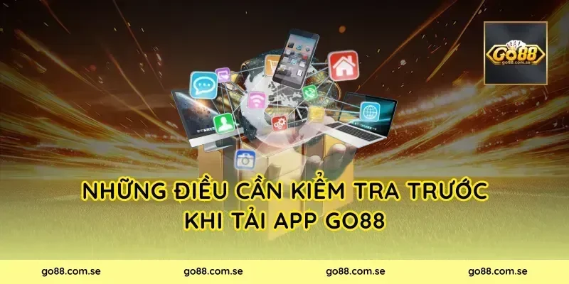 Những điều cần kiểm tra trước khi tải app Go88