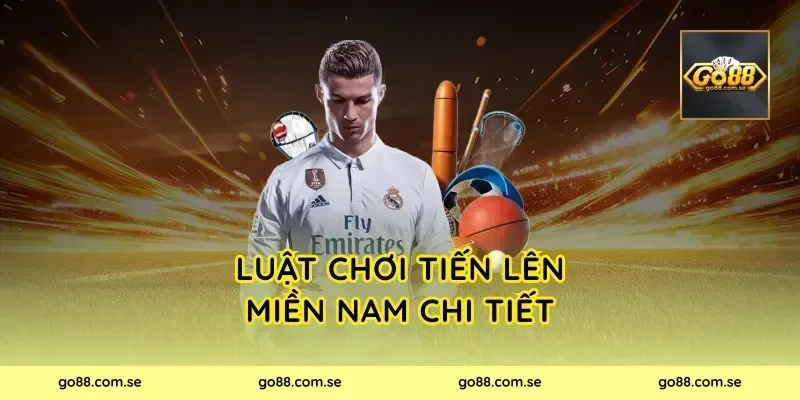 Luật chơi Tiến Lên Miền Nam chi tiết