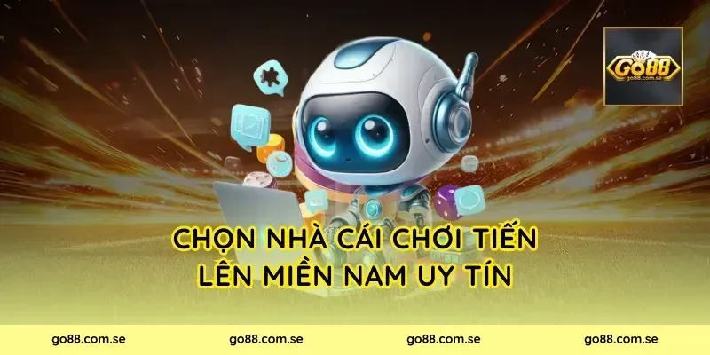 Chọn nhà cái chơi Tiến Lên Miền Nam uy tín