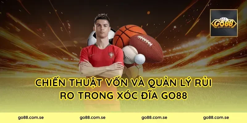 Chiến thuật vốn và quản lý rủi ro trong xóc đĩa Go88