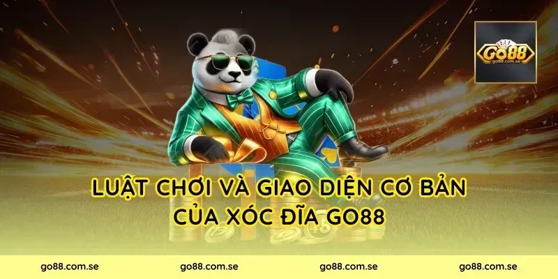 Luật chơi và giao diện cơ bản của xóc đĩa Go88